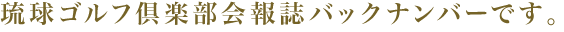 琉球ゴルフ倶楽部会報誌バックナンバーです。