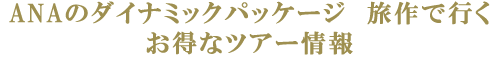 ANAのダイナミックパッケージ　旅作～フライト・ホテルの組み合わせは自由。オリジナルな旅作り！～